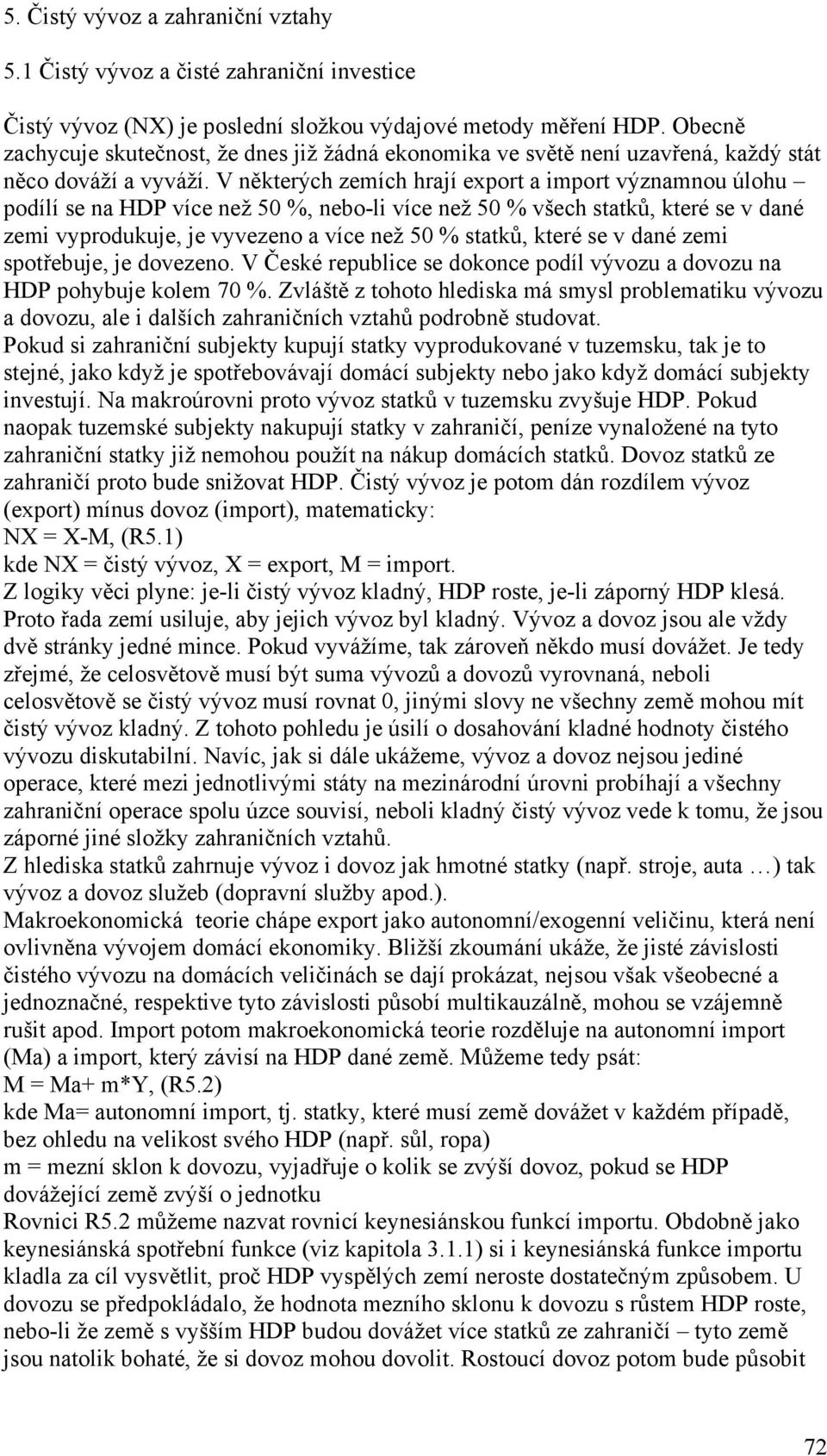 V některých zemích hrají export a import významnou úlohu podílí se na HDP více než 50 %, nebo-li více než 50 % všech statků, které se v dané zemi vyprodukuje, je vyvezeno a více než 50 % statků,