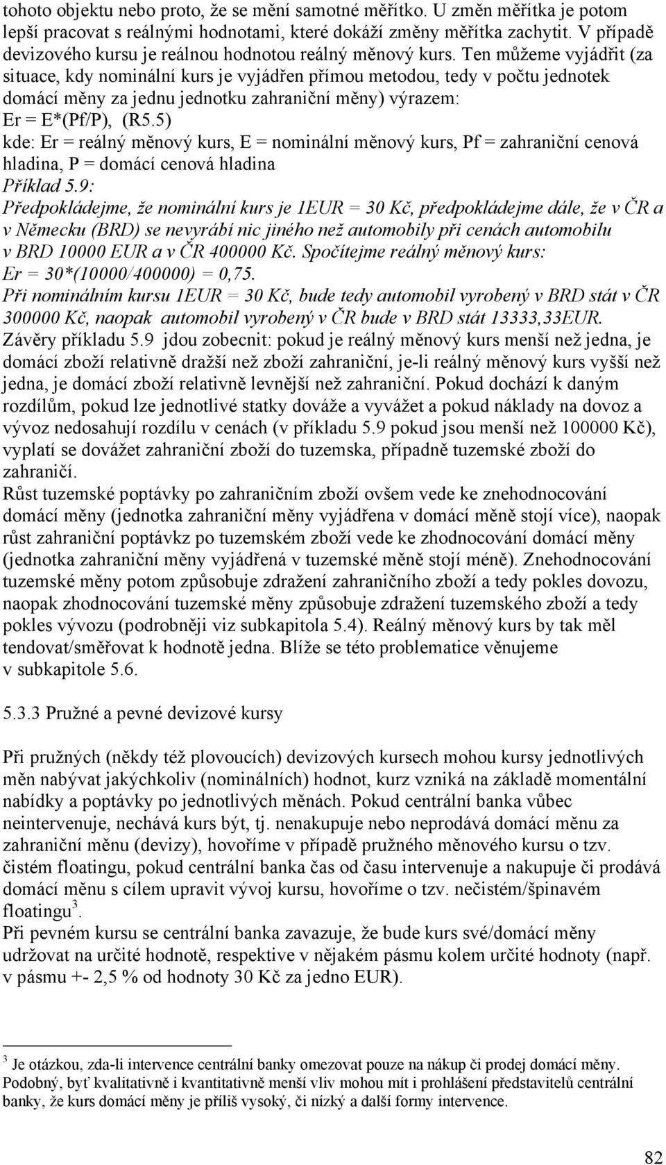 Ten můžeme vyjádřit (za situace, kdy nominální kurs je vyjádřen přímou metodou, tedy v počtu jednotek domácí měny za jednu jednotku zahraniční měny) výrazem: Er = E*(Pf/P), (R5.