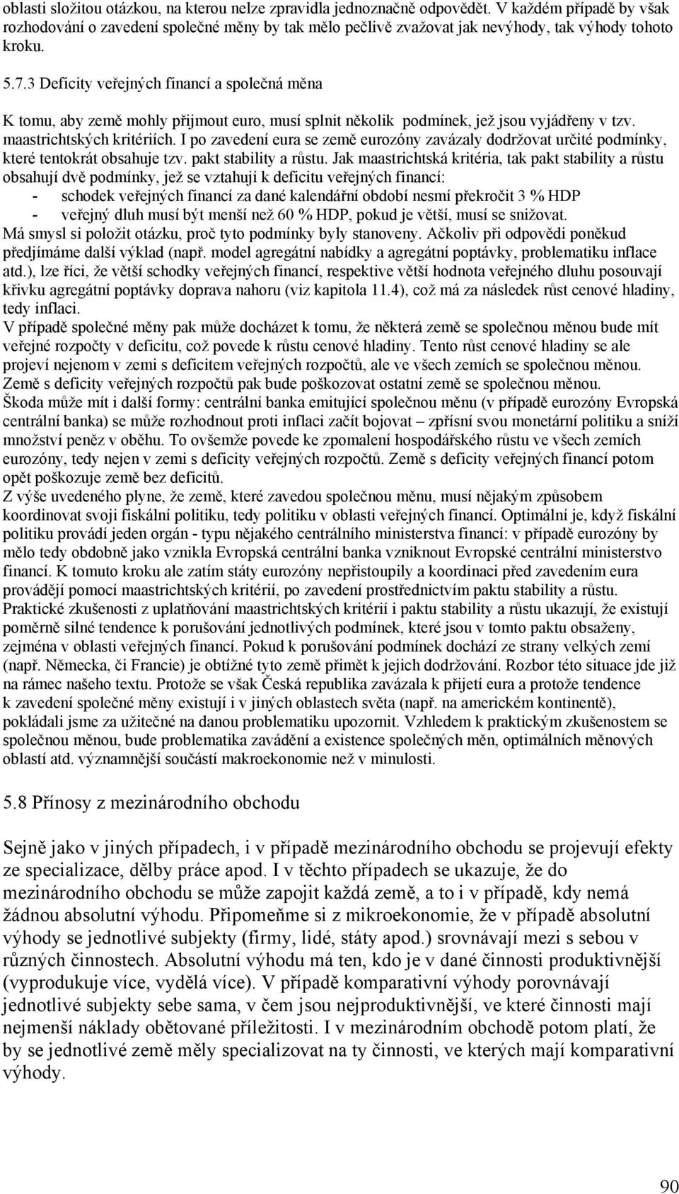 3 Deficity veřejných financí a společná měna K tomu, aby země mohly přijmout euro, musí splnit několik podmínek, jež jsou vyjádřeny v tzv. maastrichtských kritériích.