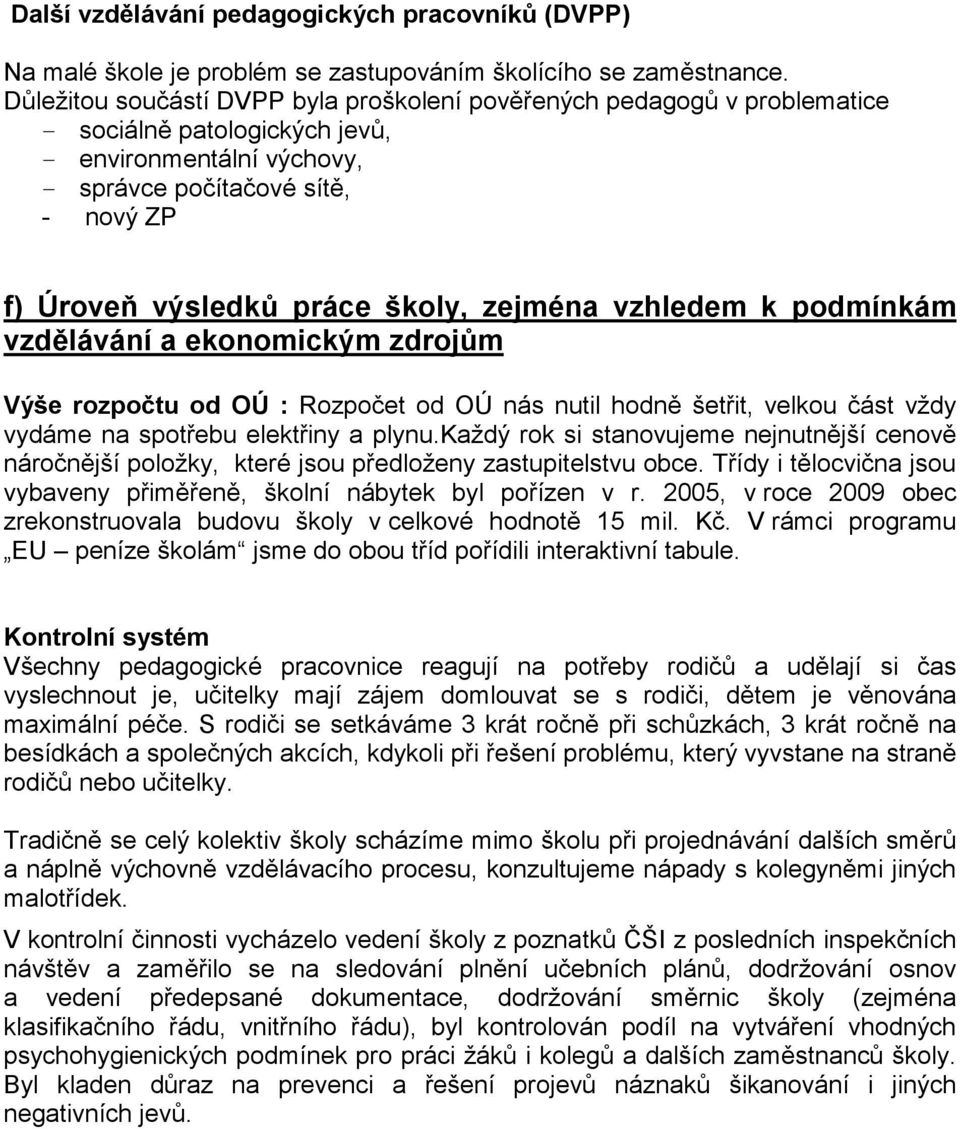 školy, zejména vzhledem k podmínkám vzdělávání a ekonomickým zdrojům Výše rozpočtu od OÚ : Rozpočet od OÚ nás nutil hodně šetřit, velkou část vždy vydáme na spotřebu elektřiny a plynu.