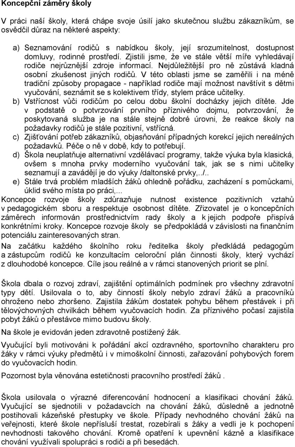 V této oblasti jsme se zaměřili i na méně tradiční způsoby propagace - například rodiče mají možnost navštívit s dětmi vyučování, seznámit se s kolektivem třídy, stylem práce učitelky.