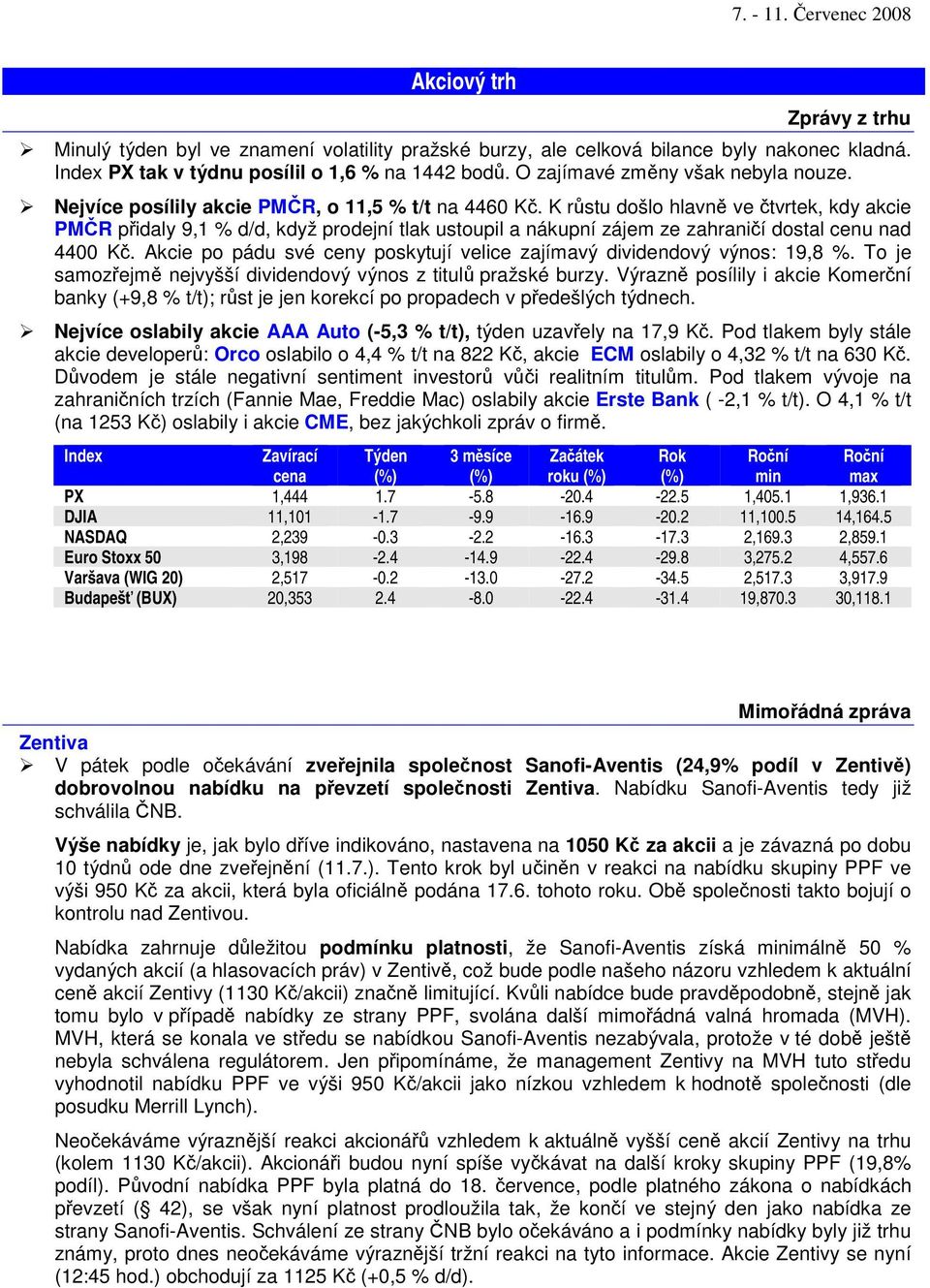 K rstu došlo hlavn ve tvrtek, kdy akcie PMR pidaly 9,1 % d/d, když prodejní tlak ustoupil a nákupní zájem ze zahranií dostal cenu nad 4400 K.