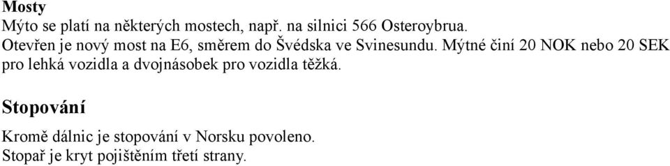 Mýtné činí 20 NOK nebo 20 SEK pro lehká vozidla a dvojnásobek pro vozidla