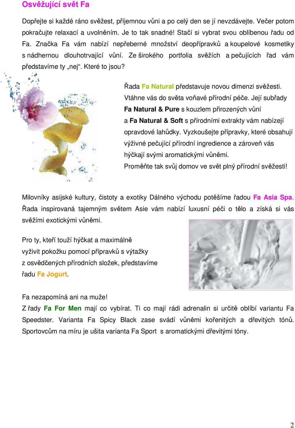 Ze širokého portfolia svěžích a pečujících řad vám představíme ty nej. Které to jsou? Řada Fa Natural představuje novou dimenzi svěžesti. Vtáhne vás do světa voňavé přírodní péče.