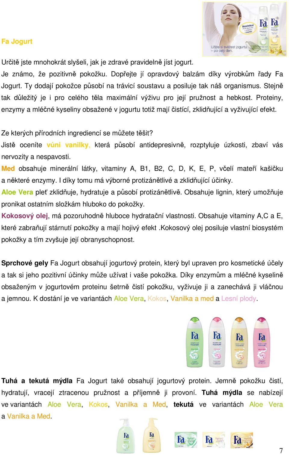 Proteiny, enzymy a mléčné kyseliny obsažené v jogurtu totiž mají čistící, zklidňující a vyživující efekt. Ze kterých přírodních ingrediencí se můžete těšit?