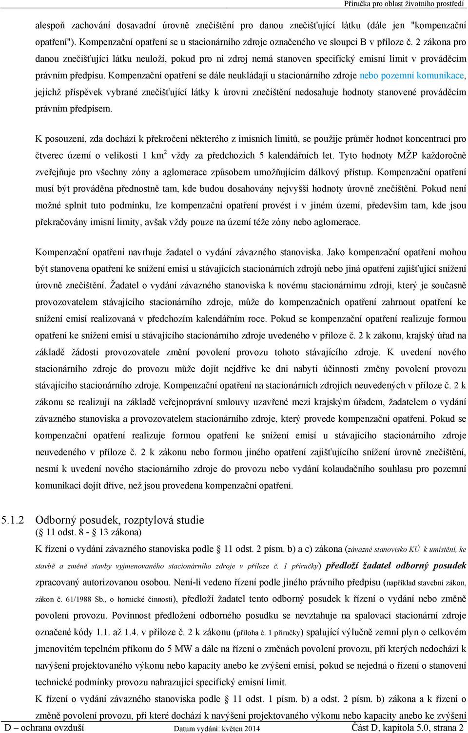 Kompenzační opatření se dále neukládají u stacionárního zdroje nebo pozemní komunikace, jejichž příspěvek vybrané znečišťující látky k úrovni znečištění nedosahuje hodnoty stanovené prováděcím