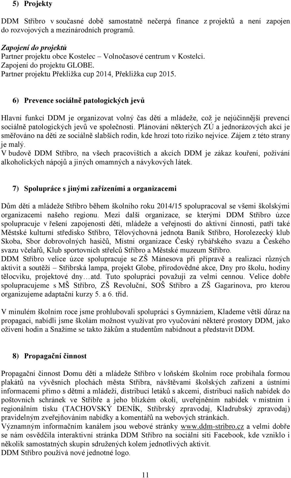 6) Prevence sociálně patologických jevů Hlavní funkcí DDM je organizovat volný čas dětí a mládeže, což je nejúčinnější prevencí sociálně patologických jevů ve společnosti.