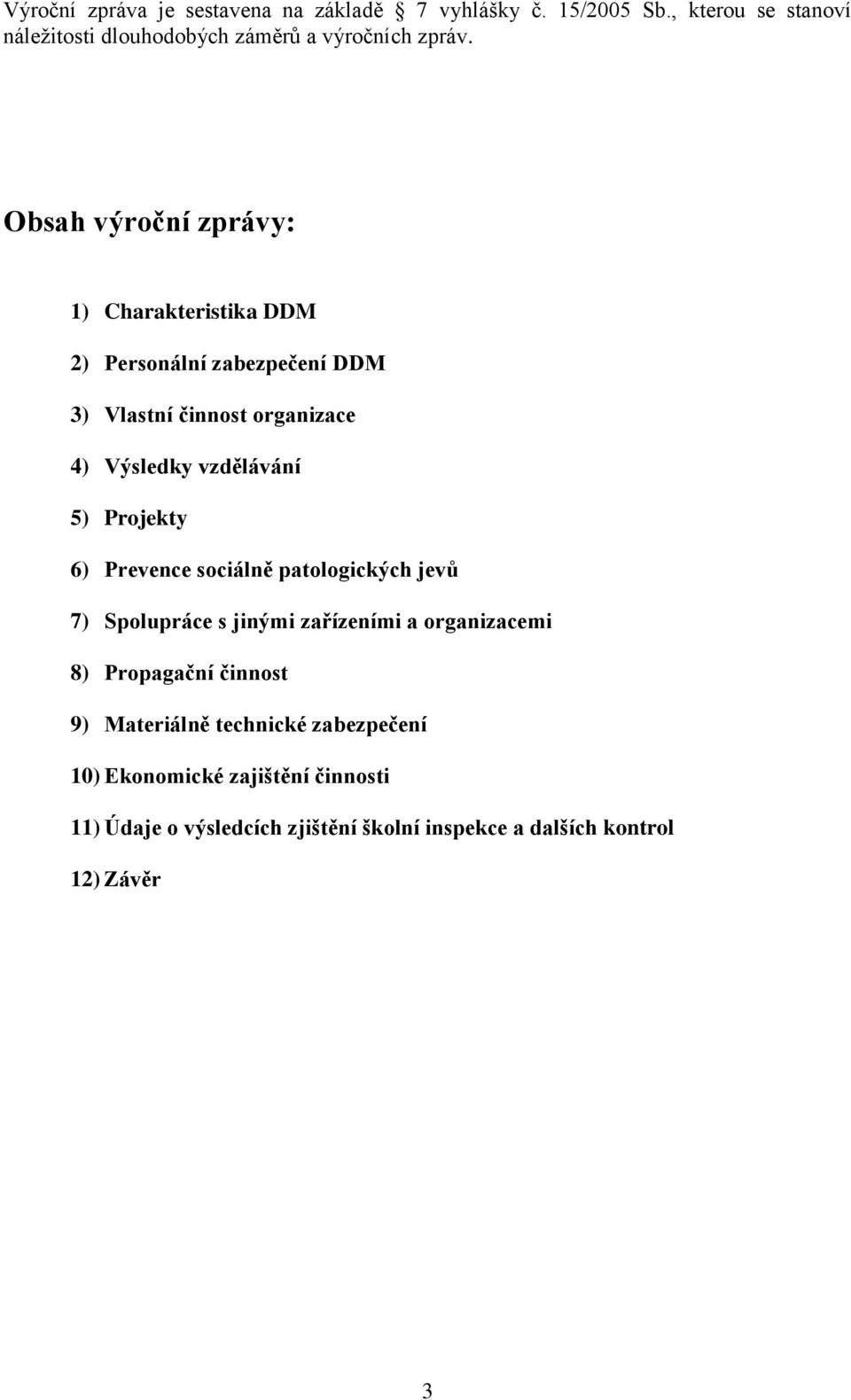 Projekty 6) Prevence sociálně patologických jevů 7) Spolupráce s jinými zařízeními a organizacemi 8) Propagační činnost 9) Materiálně