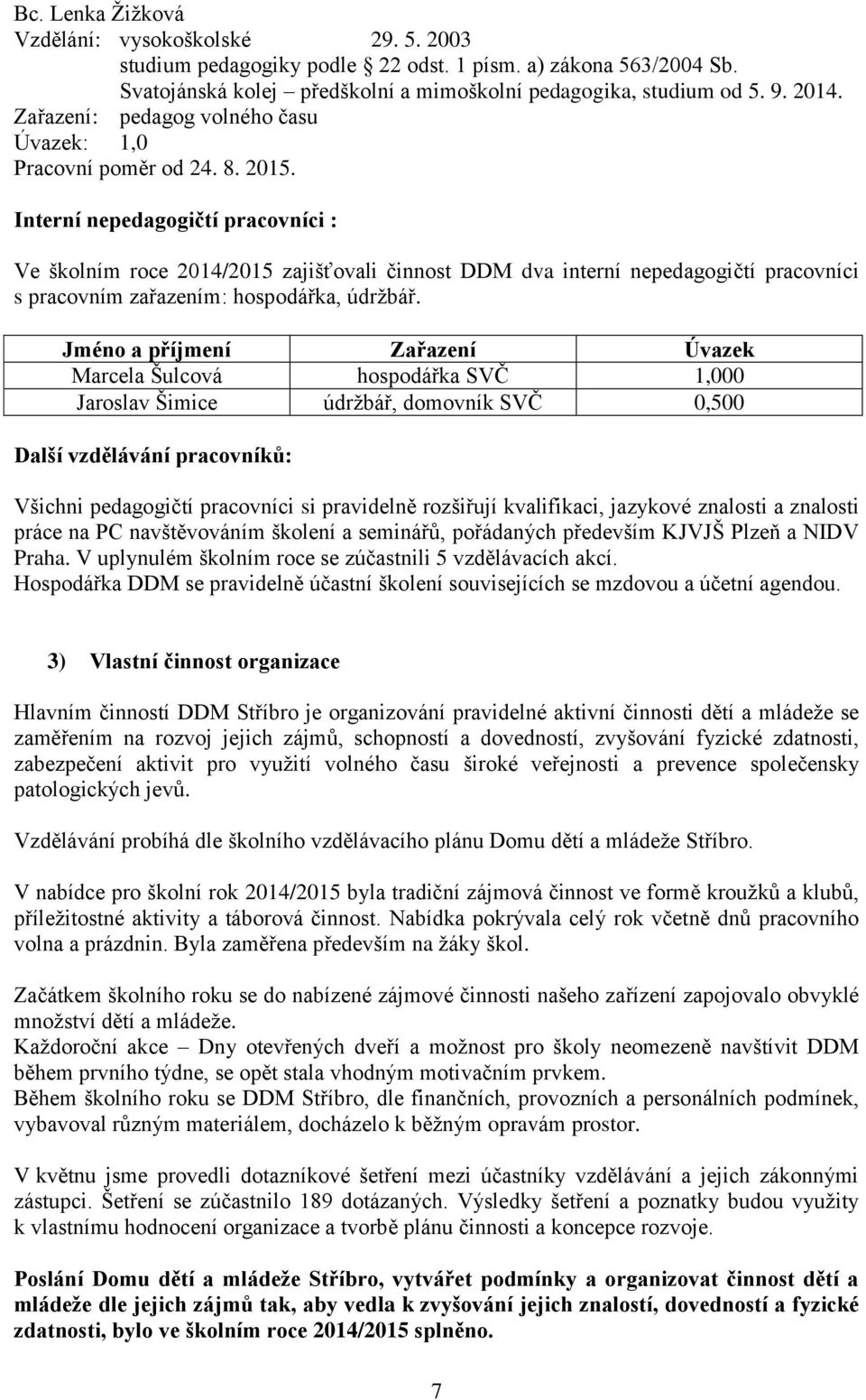 Interní nepedagogičtí pracovníci : Ve školním roce 2014/2015 zajišťovali činnost DDM dva interní nepedagogičtí pracovníci s pracovním zařazením: hospodářka, údržbář.