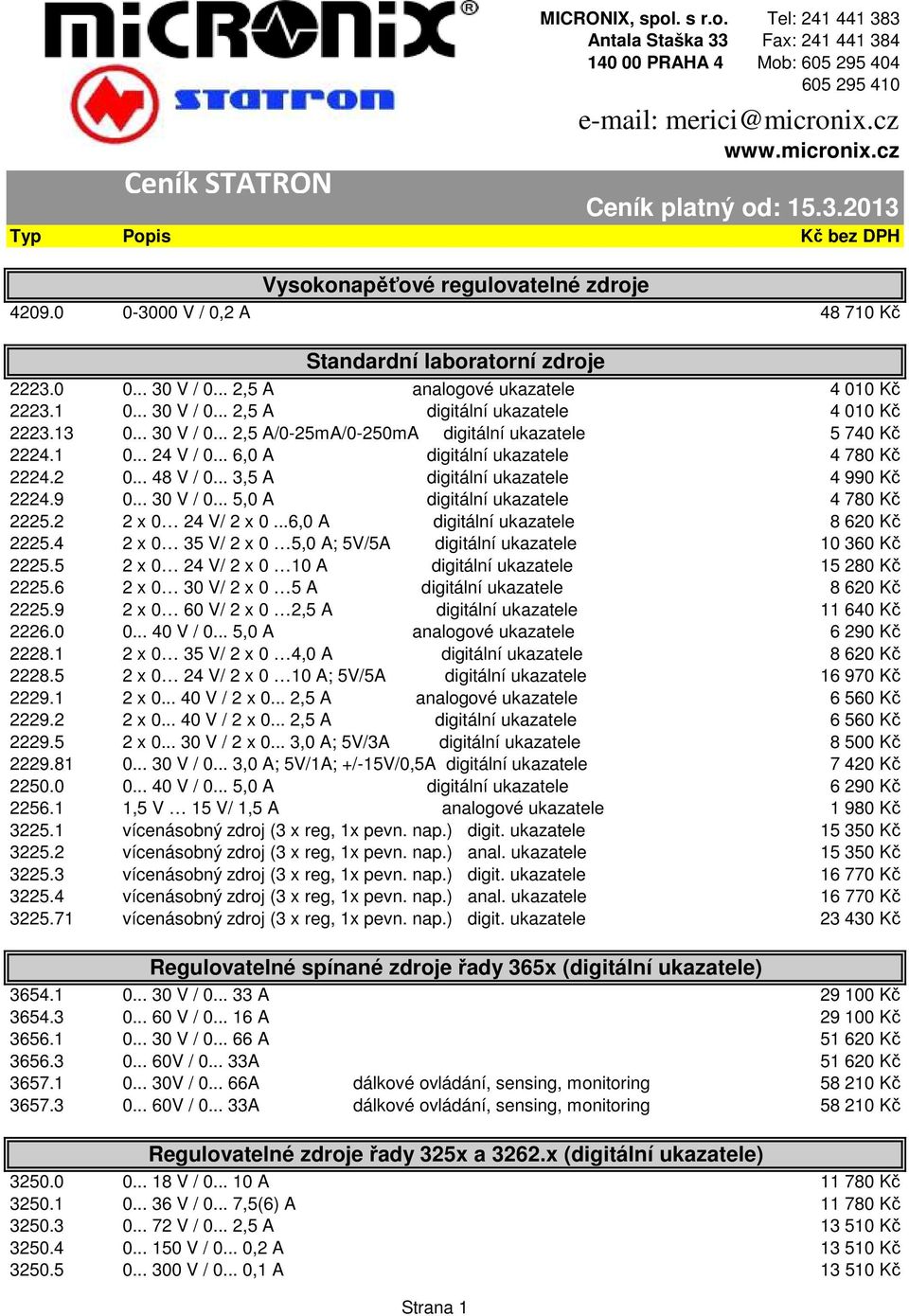 .. 2,5 A analogové ukazatele 4 010 Kč 2223.1 0... 30 V / 0... 2,5 A digitální ukazatele 4 010 Kč 2223.13 0... 30 V / 0... 2,5 A/0-25mA/0-250mA digitální ukazatele 5 740 Kč 2224.1 0... 24 V / 0.