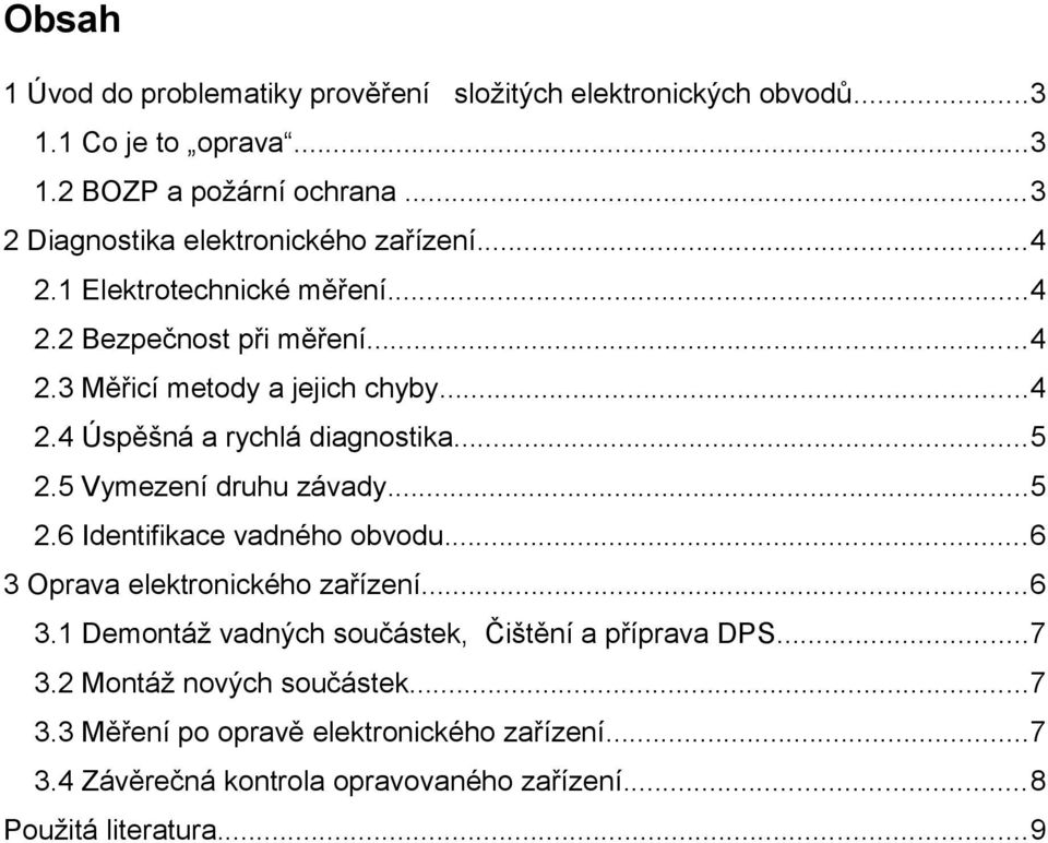 ..5 2.5 Vymezení druhu závady...5 2.6 Identifikace vadného obvodu...6 3 Oprava elektronického zařízení...6 3.1 Demontáž vadných součástek, Čištění a příprava DPS.