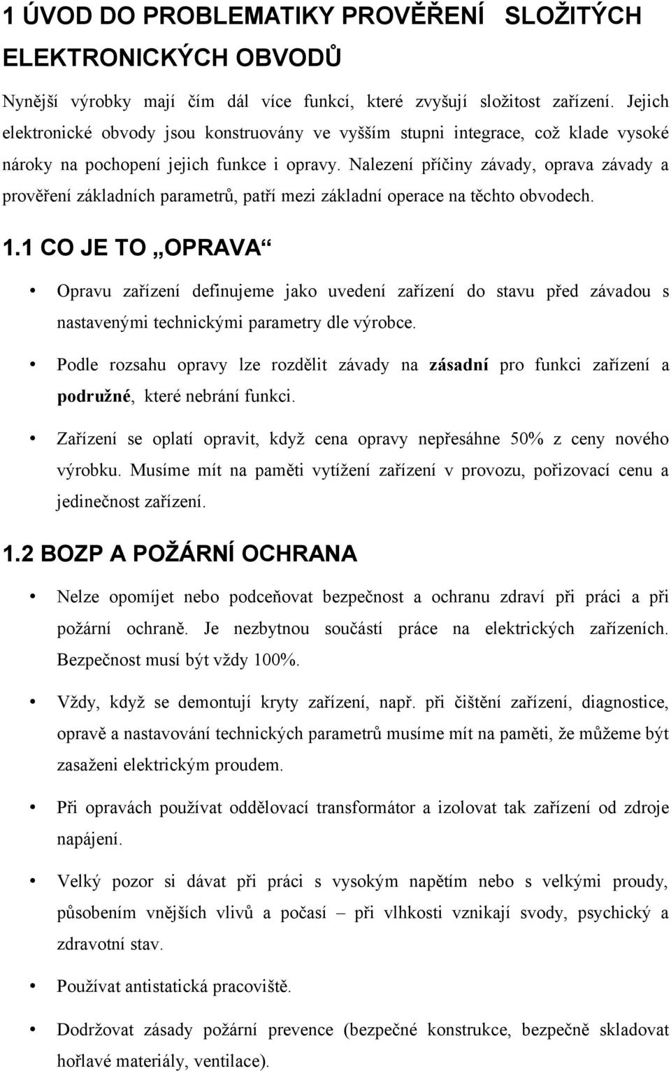 Nalezení příčiny závady, oprava závady a prověření základních parametrů, patří mezi základní operace na těchto obvodech. 1.