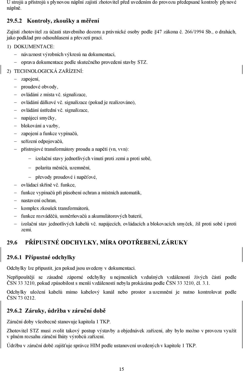 1) DOKUMENTACE: návaznost výrobních výkresů na dokumentaci, oprava dokumentace podle skutečného provedení stavby STZ. 2) TECHNOLOGICKÁ ZAŘÍZENÍ: zapojení, proudové obvody, ovládání z místa vč.