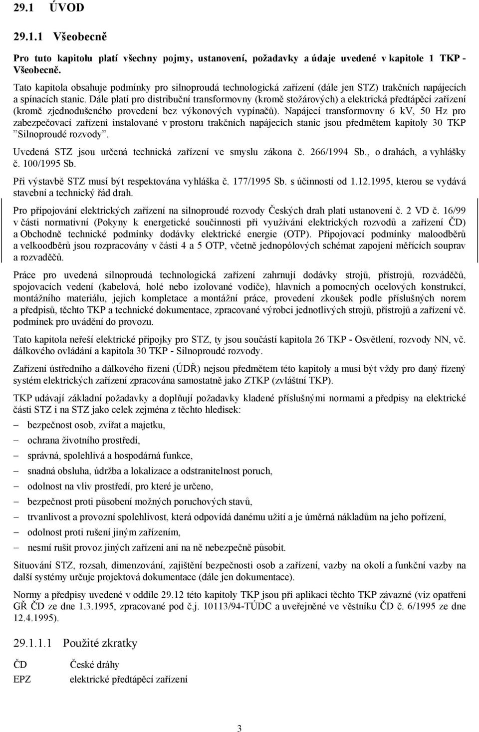 Dále platí pro distribuční transformovny (kromě stožárových) a elektrická předtápěcí zařízení (kromě zjednodušeného provedení bez výkonových vypínačů).