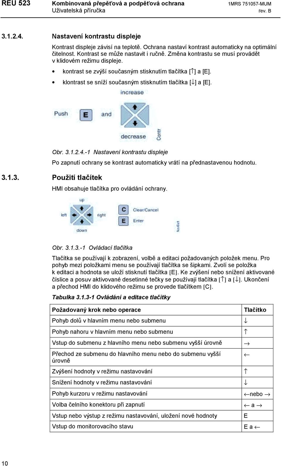 kontrast se zvýší současným stisknutím tlačítka [ ] a [E]. klontrast se sníží současným stisknutím tlačítka [ ] a [E]. Obr. 3.1.2.4.