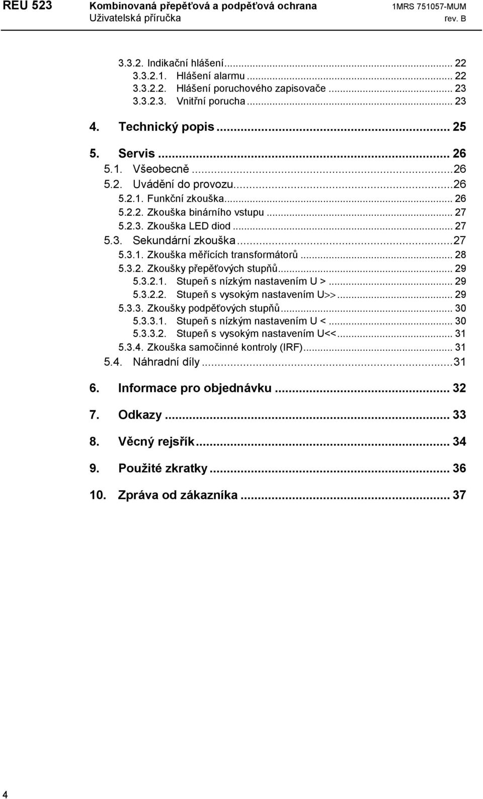 ..27 5.3.1. Zkouška měřících transformátorů... 28 5.3.2. Zkoušky přepěťových stupňů... 29 5.3.2.1. Stupeň s nízkým nastavením U >... 29 5.3.2.2. Stupeň s vysokým nastavením U>>... 29 5.3.3. Zkoušky podpěťových stupňů.