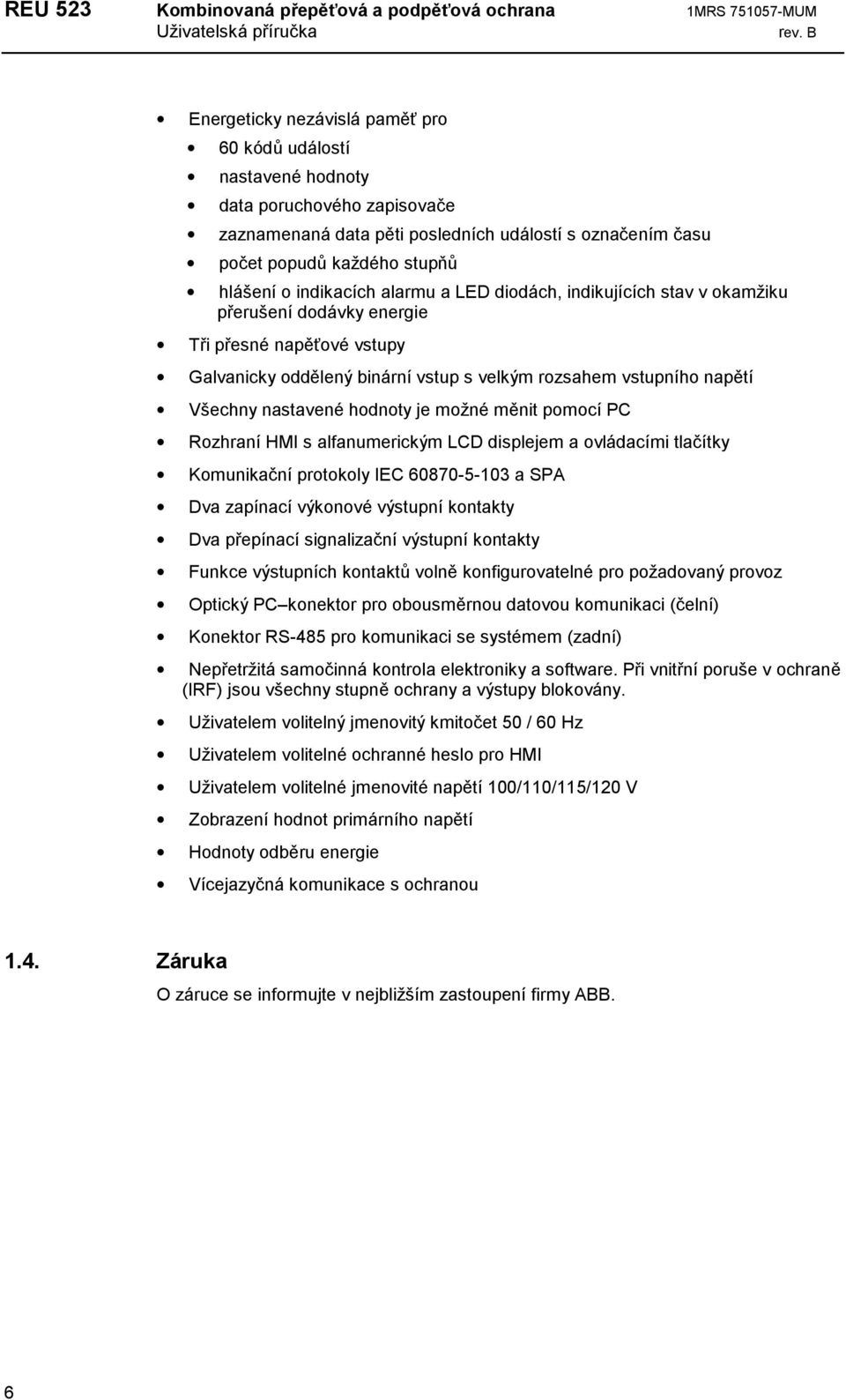 binární vstup s velkým rozsahem vstupního napětí Všechny nastavené hodnoty je možné měnit pomocí PC Rozhraní HMI s alfanumerickým LCD displejem a ovládacími tlačítky Komunikační protokoly IEC