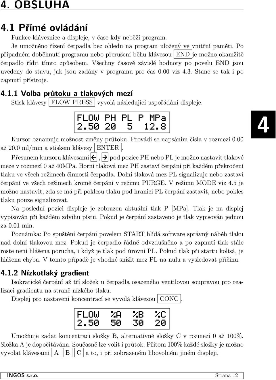 Všechny časově závislé hodnoty po povelu END jsou uvedeny do stavu, jak jsou zadány v programu pro čas 0.00 viz.3. Stane se tak i po zapnutí přístroje..1.