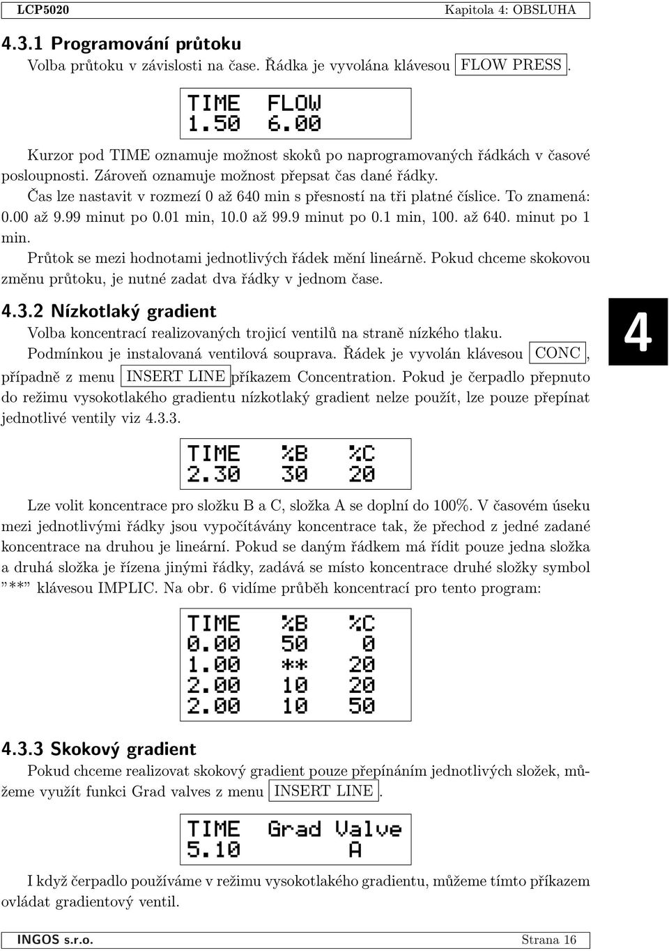 Čas lze nastavit v rozmezí 0 až 60 min s přesností na tři platné číslice. To znamená: 0.00 až 9.99 minut po 0.01 min, 10.0 až 99.9 minut po 0.1 min, 100. až 60. minut po 1 min.