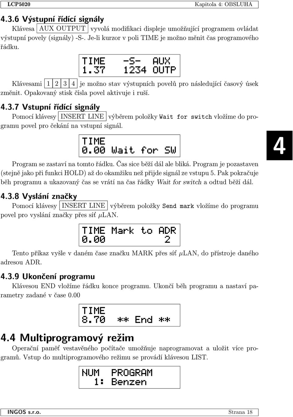 Opakovaný stisk čísla povel aktivuje i ruší..3.7 Vstupní øídící signály Pomocí klávesy INSERT LINE výběrem položky Wait for switch vložíme do programu povel pro čekání na vstupní signál. TIME 0.