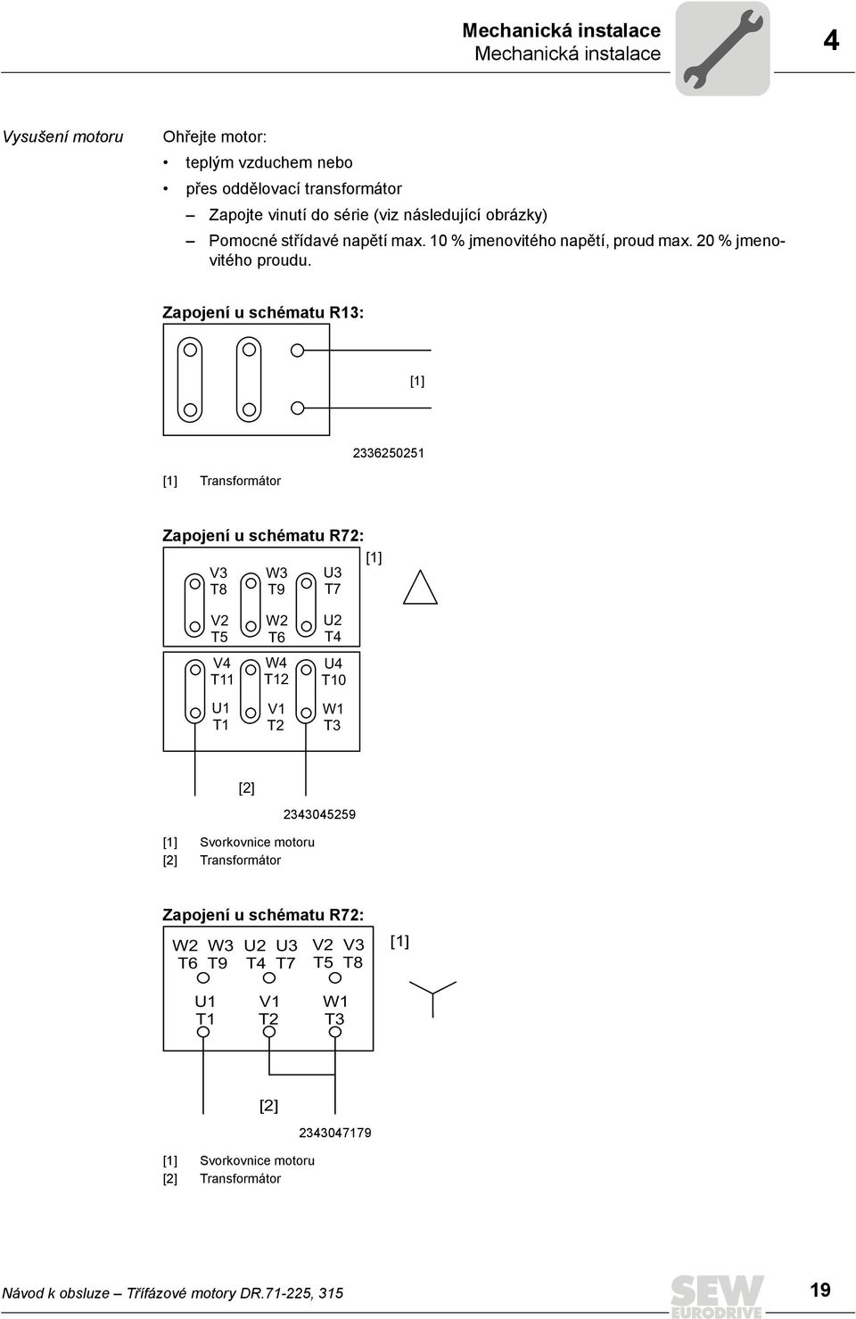 Zapojení u schématu R13: [1] 2336250251 [1] Transformátor Zapojení u schématu R72: [1] V3 W3 U3 T8 T9 T7 V2 T5 V4 T11 U1 T1 W2 T6 W4 T12 V1 T2 U2 T4 U4 T10 W1 T3 [2]
