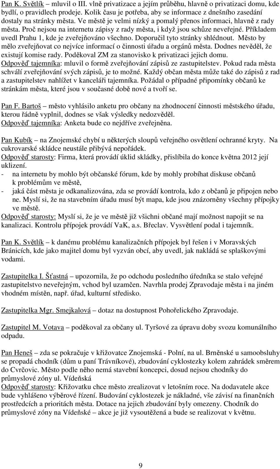 Proč nejsou na internetu zápisy z rady města, i když jsou schůze neveřejné. Příkladem uvedl Prahu 1, kde je zveřejňováno všechno. Doporučil tyto stránky shlédnout.