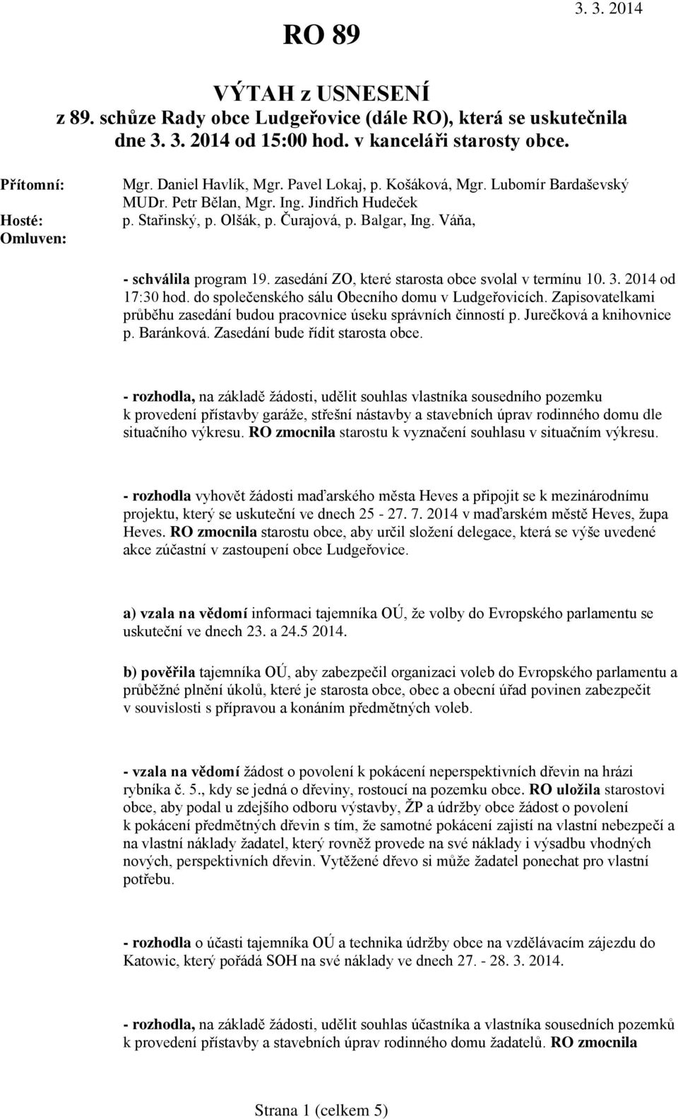 zasedání ZO, které starosta obce svolal v termínu 10. 3. 2014 od 17:30 hod. do společenského sálu Obecního domu v Ludgeřovicích.