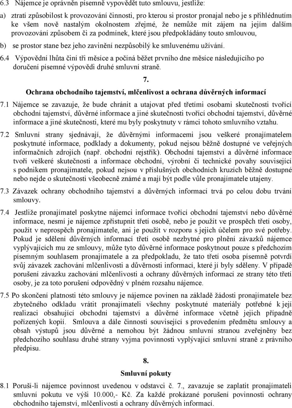 4 Výpovědní lhůta činí tři měsíce a počíná běžet prvního dne měsíce následujícího po doručení písemné výpovědi druhé smluvní straně. 7.