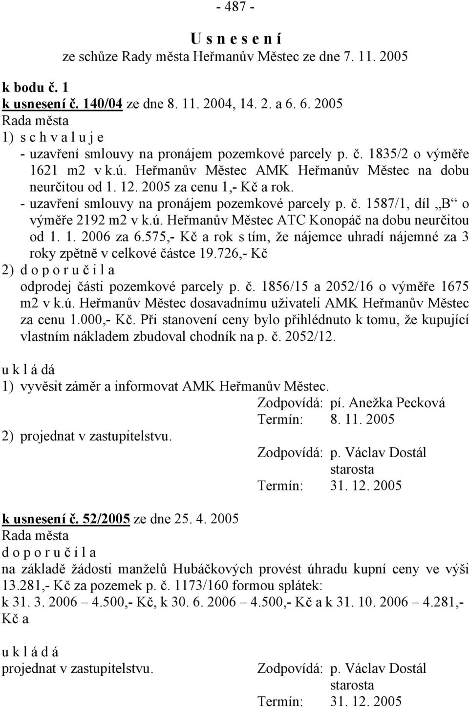 2005 za cenu 1,- Kč a rok. - uzavření smlouvy na pronájem pozemkové parcely p. č. 1587/1, díl B o výměře 2192 m2 v k.ú. Heřmanův Městec ATC Konopáč na dobu neurčitou od 1. 1. 2006 za 6.