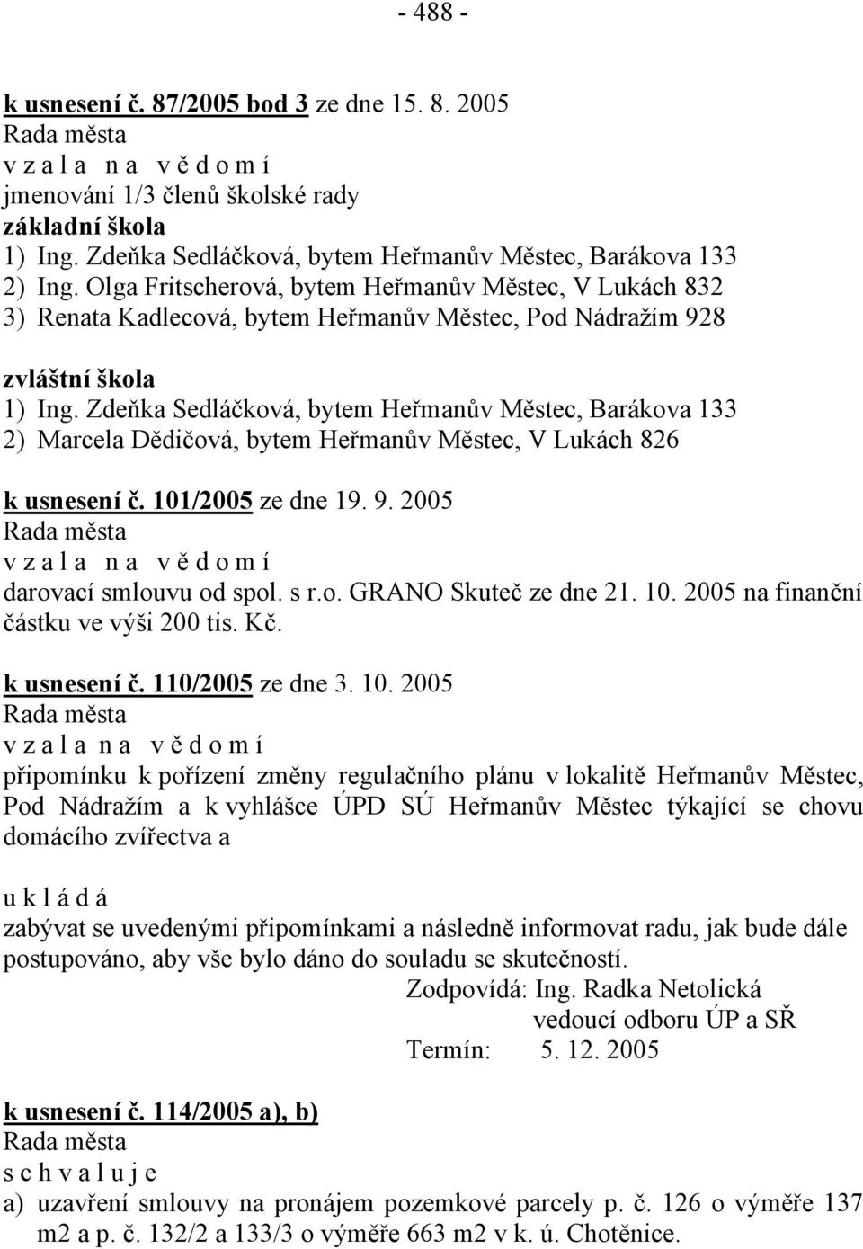 Zdeňka Sedláčková, bytem Heřmanův Městec, Barákova 133 2) Marcela Dědičová, bytem Heřmanův Městec, V Lukách 826 k usnesení č. 101/2005 ze dne 19. 9. 2005 darovací smlouvu od spol. s r.o. GRANO Skuteč ze dne 21.