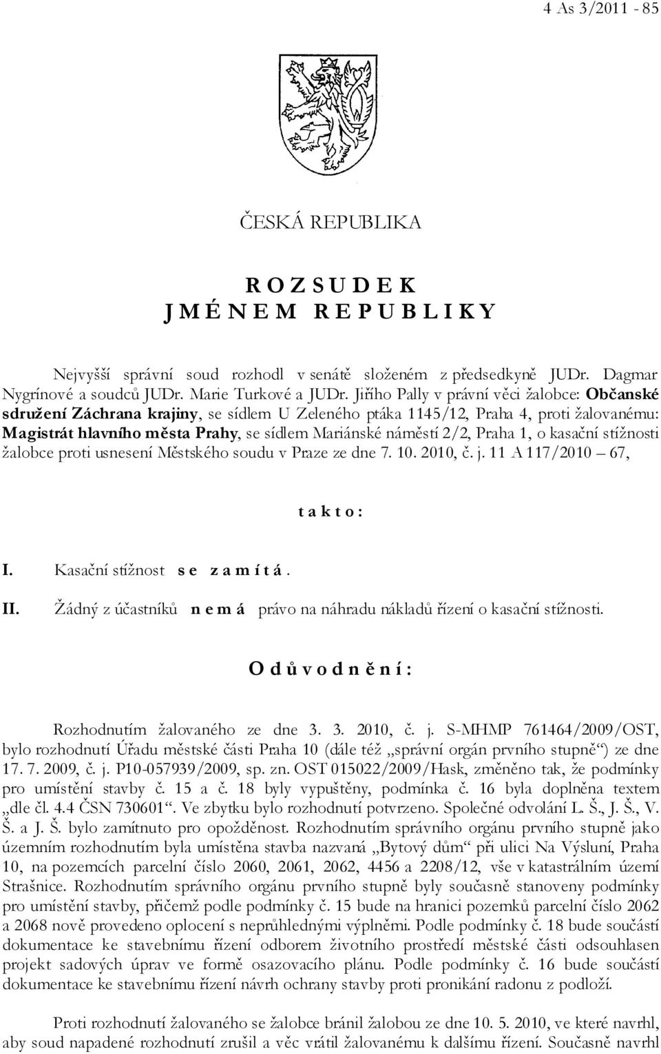 Praha 1, o kasační stížnosti žalobce proti usnesení Městského soudu v Praze ze dne 7. 10. 2010, č. j. 11 A 117/2010 67, t a k t o : I. Kasační stížnost s e z a m í t á. II.