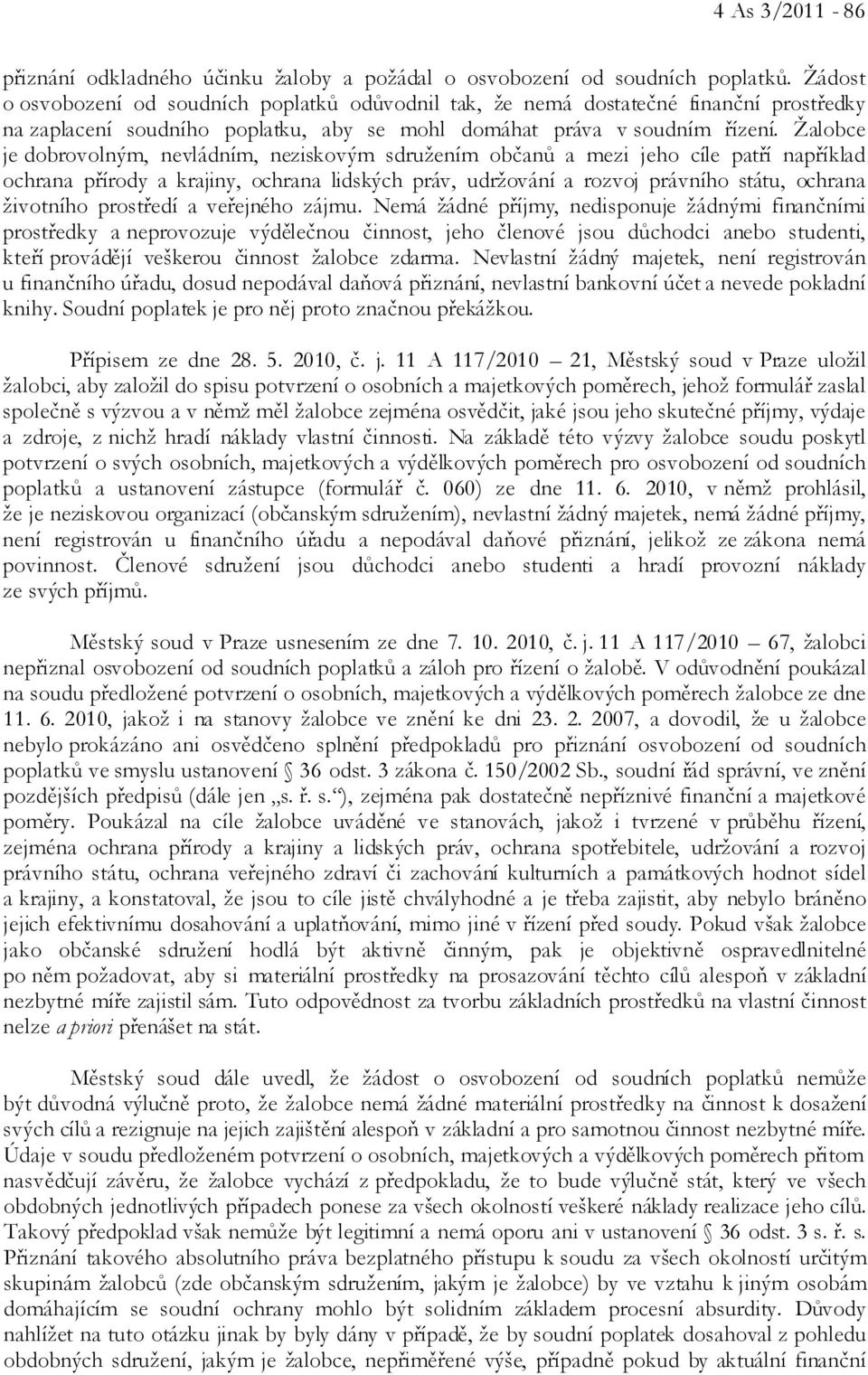 Žalobce je dobrovolným, nevládním, neziskovým sdružením občanů a mezi jeho cíle patří například ochrana přírody a krajiny, ochrana lidských práv, udržování a rozvoj právního státu, ochrana životního