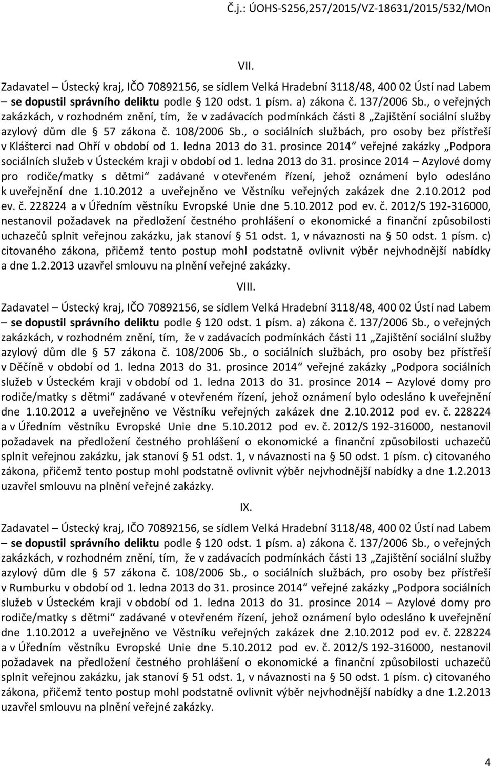 , o sociálních službách, pro osoby bez přístřeší v Klášterci nad Ohří v období od 1. ledna 2013 do 31. prosince 2014 veřejné zakázky Podpora sociálních služeb v Ústeckém kraji v období od 1.