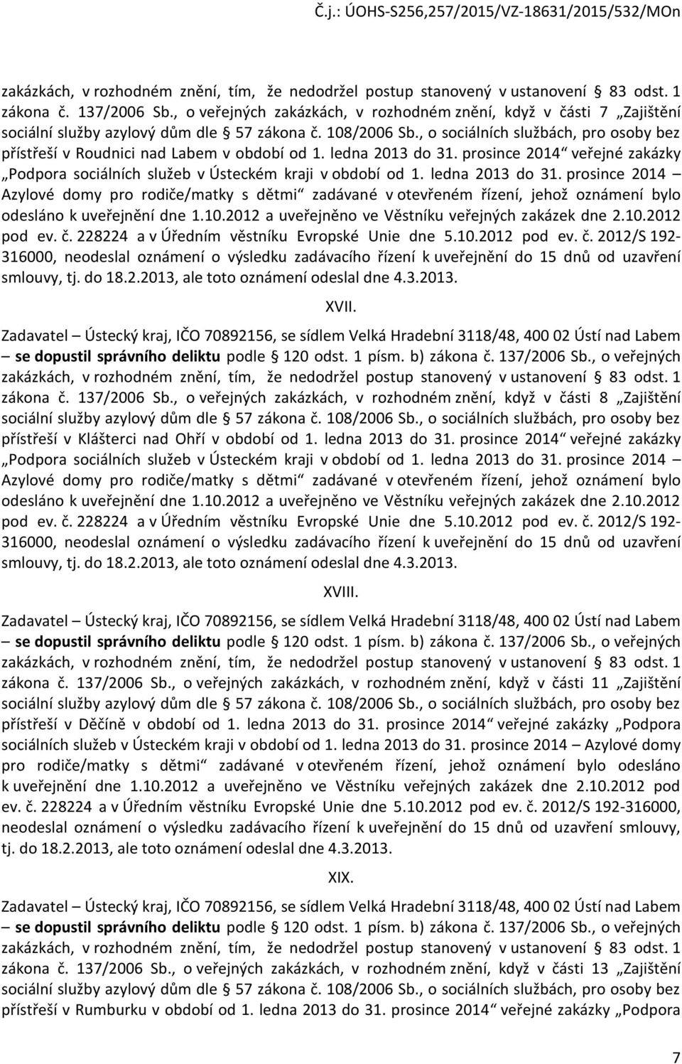 , o sociálních službách, pro osoby bez přístřeší v Roudnici nad Labem v období od 1. ledna 2013 do 31. prosince 2014 veřejné zakázky Podpora sociálních služeb v Ústeckém kraji v období od 1.