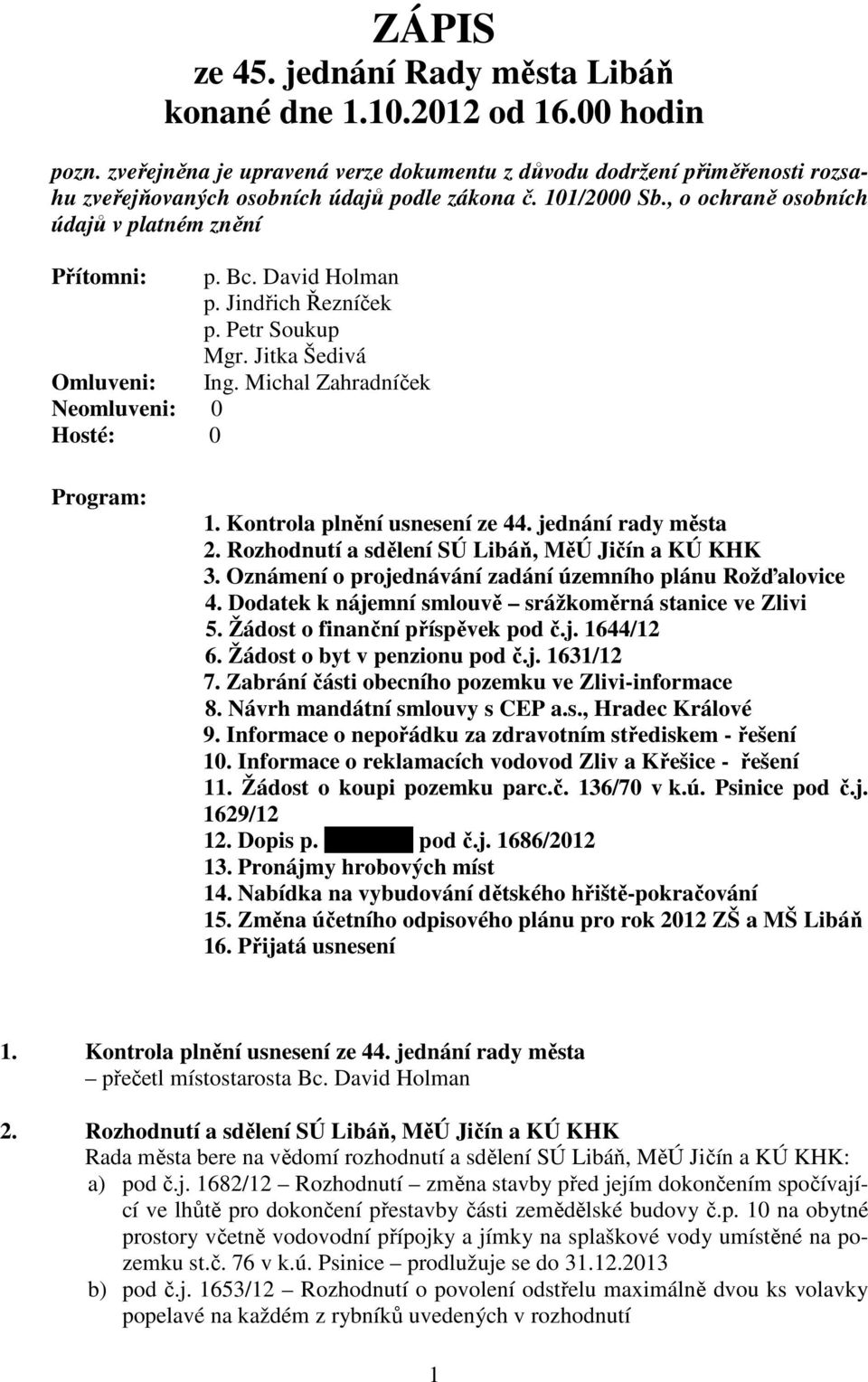 David Holman p. Jindřich Řezníček p. Petr Soukup Mgr. Jitka Šedivá Omluveni: Ing. Michal Zahradníček Neomluveni: 0 Hosté: 0 Program: 1. Kontrola plnění usnesení ze 44. jednání rady města 2.