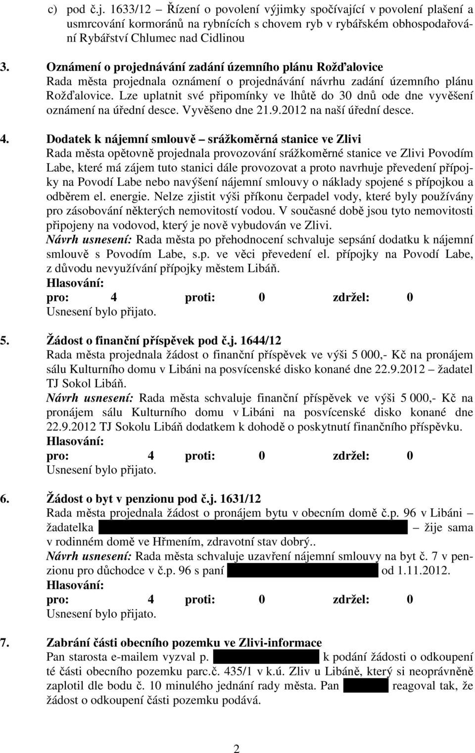 Lze uplatnit své připomínky ve lhůtě do 30 dnů ode dne vyvěšení oznámení na úřední desce. Vyvěšeno dne 21.9.2012 na naší úřední desce. 4.