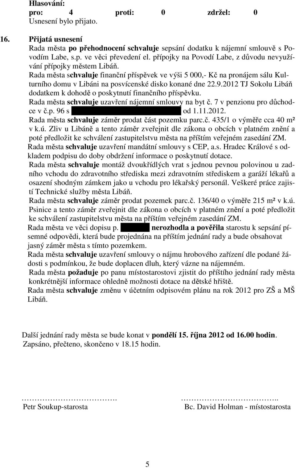 Rada města schvaluje finanční příspěvek ve výši 5 000,- Kč na pronájem sálu Kulturního domu v Libáni na posvícenské disko konané dne 22.9.