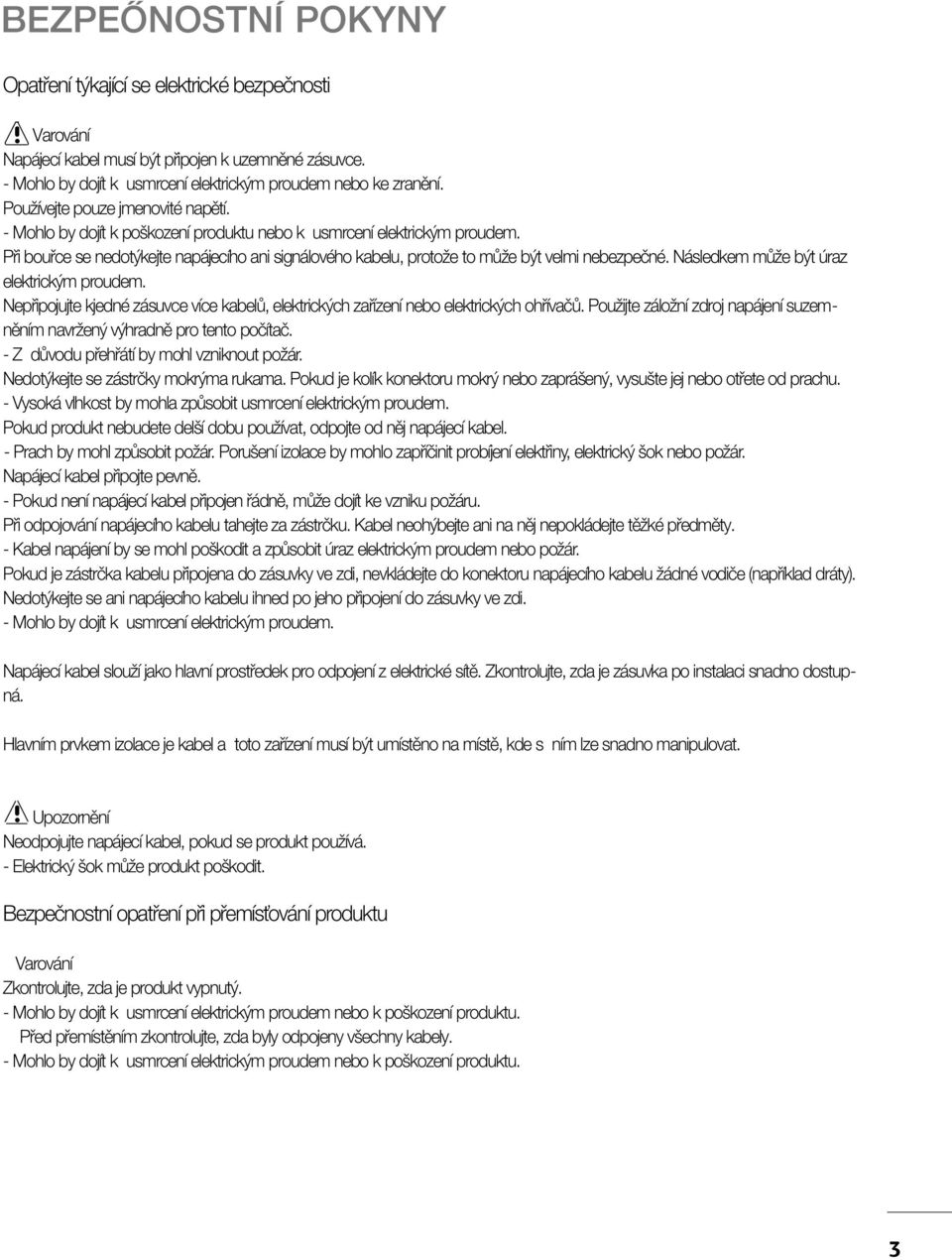 Pfii boufice se nedot kejte napájecího ani signálového kabelu, protoïe to mûïe b t velmi nebezpeãné. Následkem mûïe b t úraz elektrick m proudem.