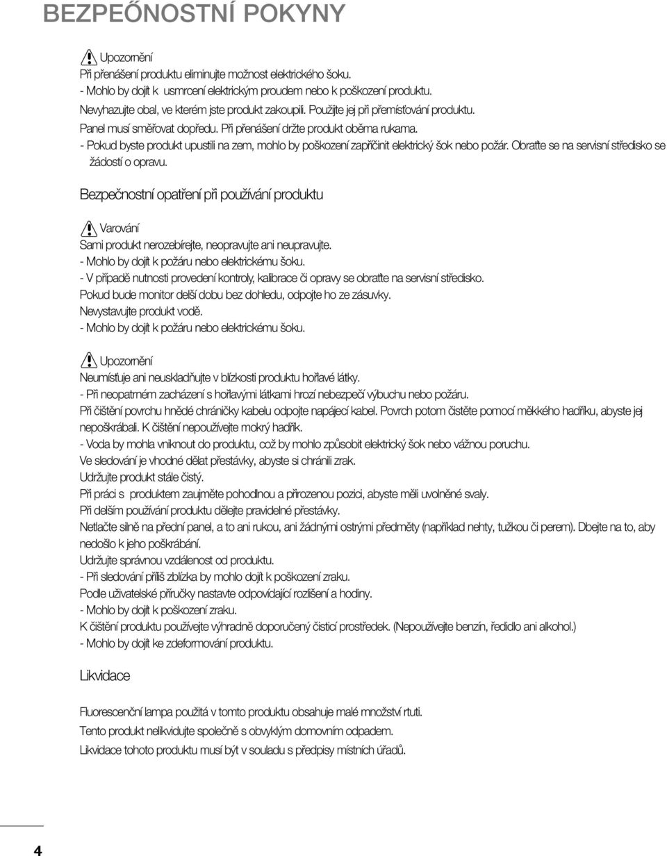 - Pokud byste produkt upustili na zem, mohlo by po kození zapfiíãinit elektrick ok nebo poïár. ObraÈte se na servisní stfiedisko se Ïádostí o opravu.