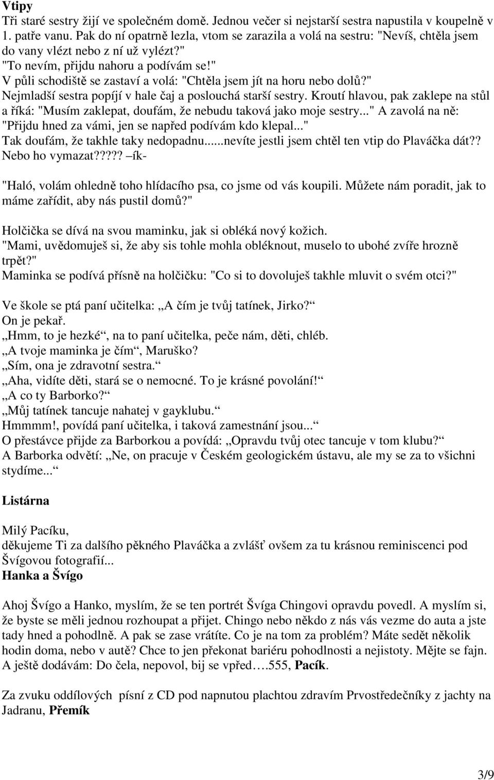 " V půli schodiště se zastaví a volá: "Chtěla jsem jít na horu nebo dolů?" Nejmladší sestra popíjí v hale čaj a poslouchá starší sestry.