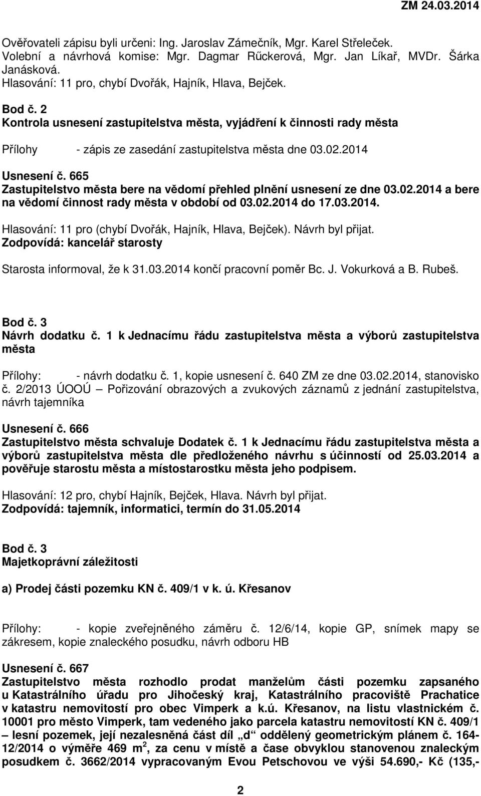 2014 Usnesení č. 665 Zastupitelstvo města bere na vědomí přehled plnění usnesení ze dne 03.02.2014 a bere na vědomí činnost rady města v období od 03.02.2014 do 17.03.2014. Hlasování: 11 pro (chybí Dvořák, Hajník, Hlava, Bejček).