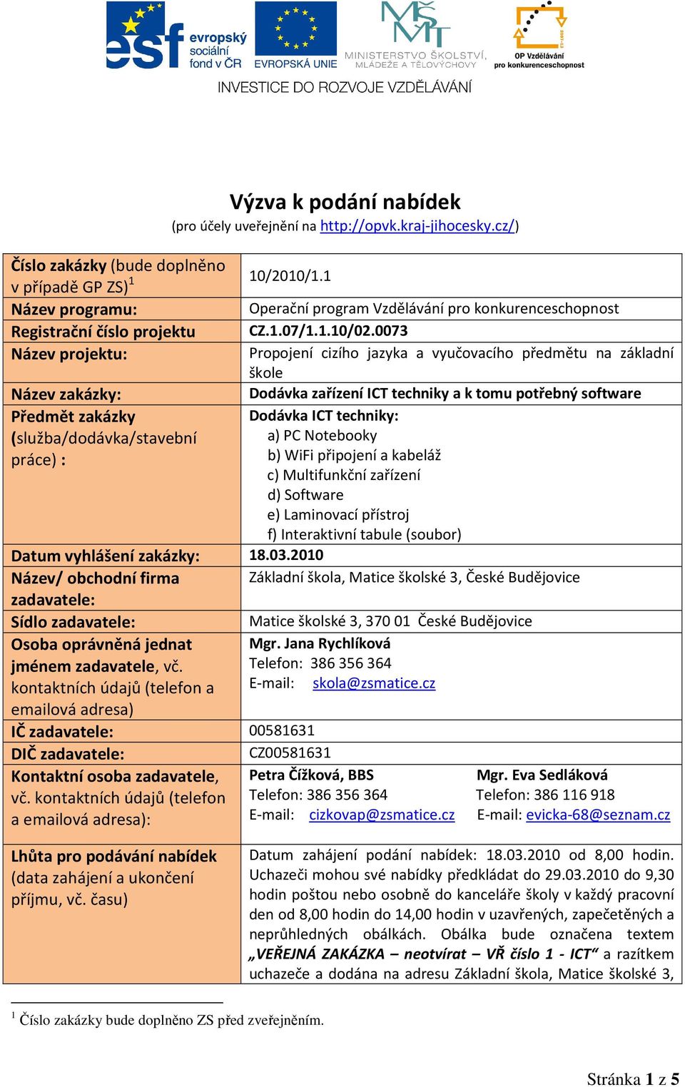 0073 Název projektu: Propojení cizího jazyka a vyučovacího předmětu na základní škole Název zakázky: Dodávka zařízení ICT techniky a k tomu potřebný software Předmět zakázky (služba/dodávka/stavební