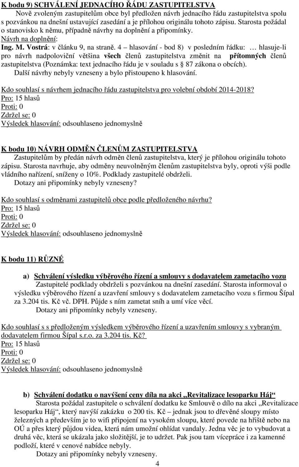 4 hlasování - bod 8) v posledním řádku: hlasuje-li pro návrh nadpoloviční většina všech členů zastupitelstva změnit na přítomných členů zastupitelstva (Poznámka: text jednacího řádu je v souladu s 87