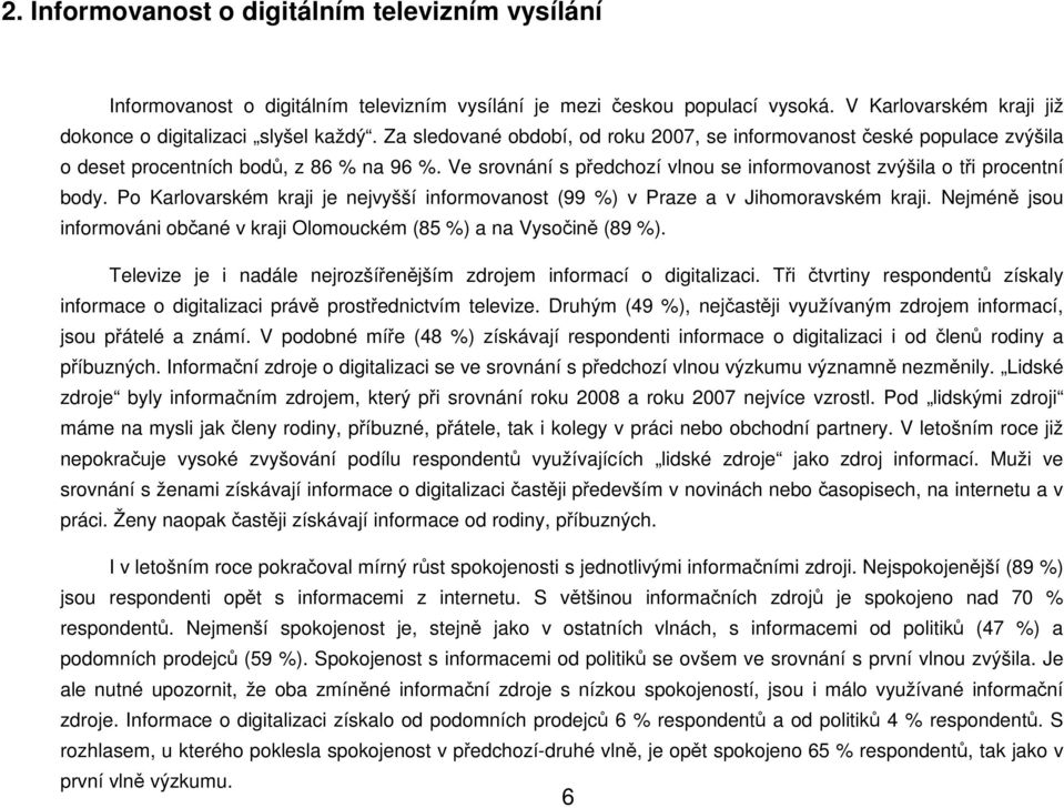 Po Karlovarském kraji je nejvyšší informovanost (99 %) v Praze a v Jihomoravském kraji. Nejméně jsou informováni občané v kraji Olomouckém (8 %) a Vysočině (89 %).