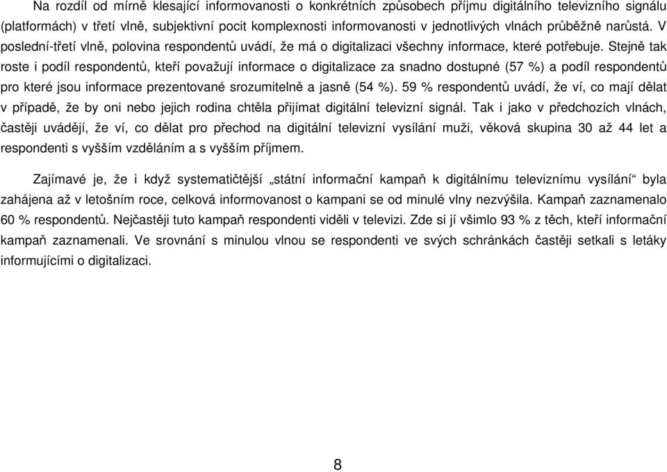 Stejně tak roste i podíl respondentů, kteří považují informace o digitalizace za sdno dostupné ( %) a podíl respondentů pro které jsou informace prezentované srozumitelně a jasně ( %).