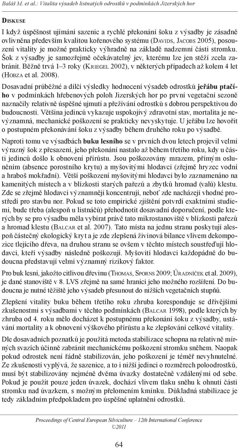 Běžně trvá 1 3 roky (KRIEGEL 2002), v některých případech až kolem 4 let (HOBZA et al. 2008).