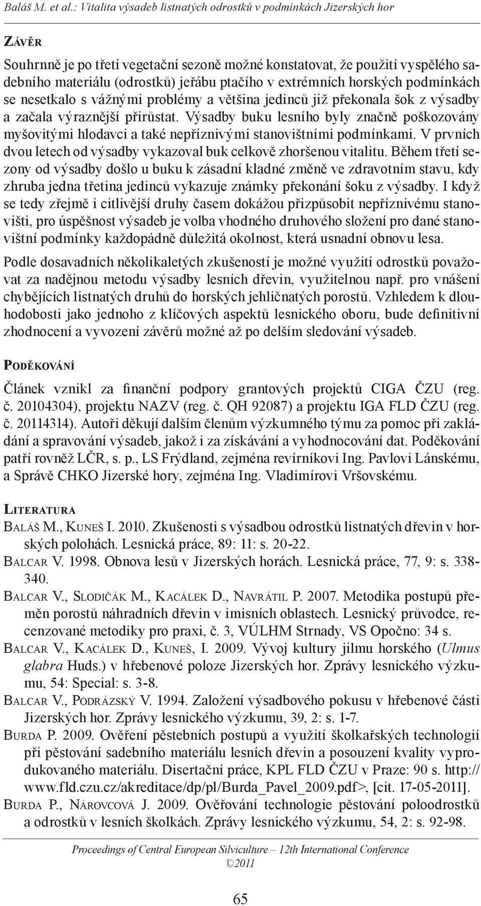 V prvních dvou letech od výsadby vykazoval buk celkově zhoršenou vitalitu.