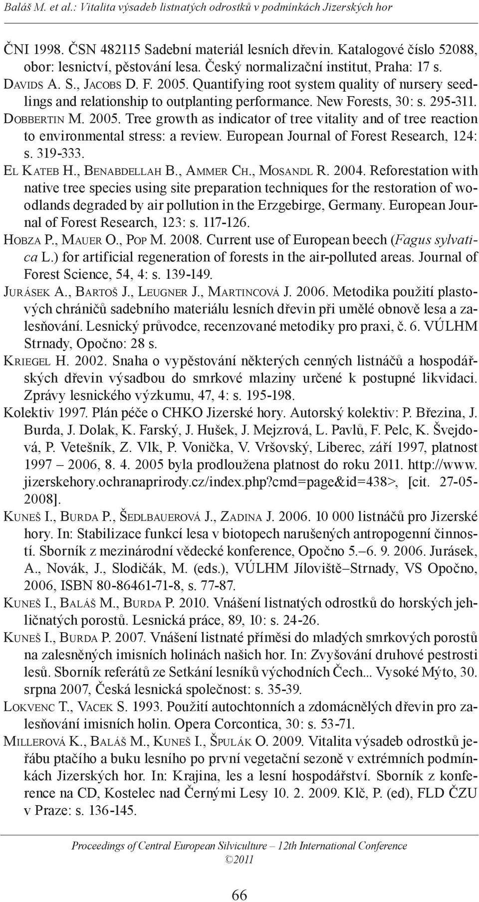 Tree growth as indicator of tree vitality and of tree reaction to environmental stress: a review. European Journal of Forest Research, 124: s. 319-333. EL KATEB H., BENABDELLAH B., AMMER CH.