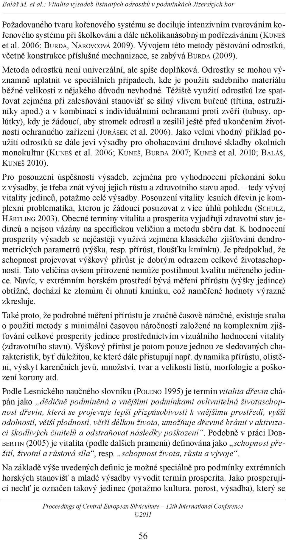 Odrostky se mohou významně uplatnit ve speciálních případech, kde je použití sadebního materiálu běžné velikosti z nějak ého důvodu nevhodné.