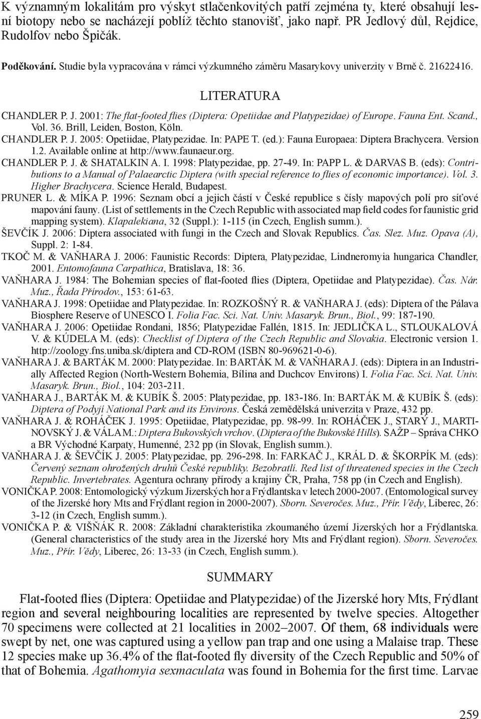 2001: The flat-footed flies (Diptera: Opetiidae and Platypezidae) of Europe. Fauna Ent. Scand., Vol. 36. Brill, Leiden, Boston, Köln. CHANDLER P. J. 2005: Opetiidae, Platypezidae. In: PAPE T. (ed.